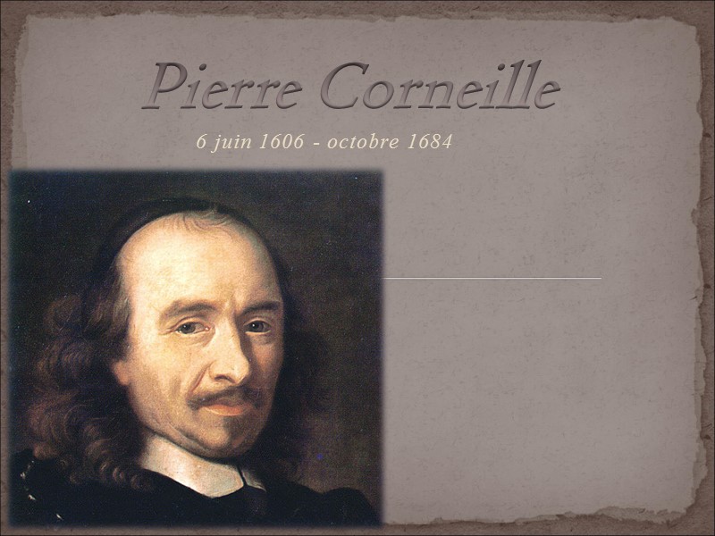 6 juin 1606 - octobre 1684 Pierre Corneille